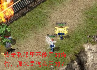 传奇私服里不能用的爆竹,原来是这么用的? 传奇私服里不能用的爆竹,原来是这么用的?