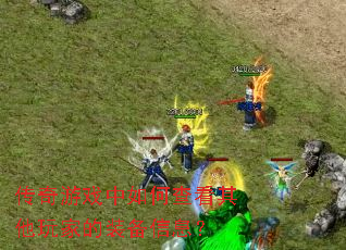 传奇游戏中如何查看其他玩家的装备信息? 传奇游戏中如何查看其他玩家的装备信息?