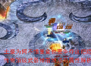 土豪为何不惜重金也要争夺这把隐藏神器?传奇顶级武器掉落地点与属性解析全攻略? 土豪为何不惜重金也要争夺这把隐藏神器?传奇顶级武器掉落地点与属性解析全攻略?