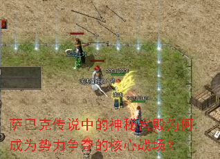 萨巴克传说中的神秘宫殿为何成为势力争夺的核心战场? 萨巴克传说中的神秘宫殿为何成为势力争夺的核心战场?