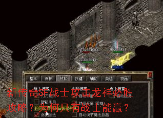 新传奇SF战士攻击龙神必胜攻略?为何只有战士能赢? 新传奇SF战士攻击龙神必胜攻略?为何只有战士能赢?