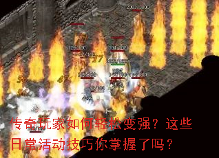 传奇玩家如何轻松变强?这些日常活动技巧你掌握了吗? 传奇玩家如何轻松变强?这些日常活动技巧你掌握了吗?