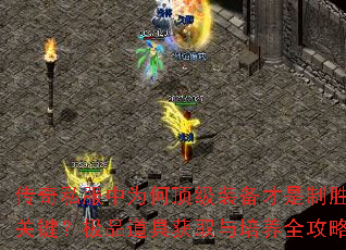 传奇私服中为何顶级装备才是制胜关键?极品道具获取与培养全攻略 传奇私服中为何顶级装备才是制胜关键?极品道具获取与培养全攻略