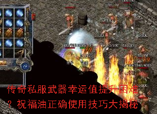 传奇私服武器幸运值提升困难?祝福油正确使用技巧大揭秘 传奇私服武器幸运值提升困难?祝福油正确使用技巧大揭秘