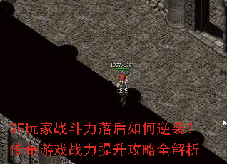 SF玩家战斗力落后如何逆袭?传奇游戏战力提升攻略全解析 SF玩家战斗力落后如何逆袭?传奇游戏战力提升攻略全解析