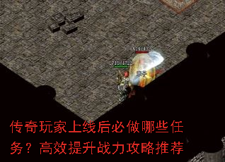 传奇玩家上线后必做哪些任务?高效提升战力攻略推荐 传奇玩家上线后必做哪些任务?高效提升战力攻略推荐