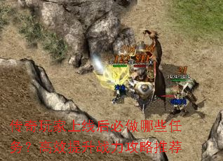 传奇玩家上线后必做哪些任务?高效提升战力攻略推荐 传奇玩家上线后必做哪些任务?高效提升战力攻略推荐