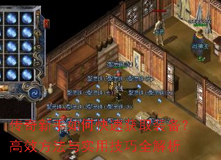 传奇新手如何快速获取装备?高效方法与实用技巧全解析 传奇新手如何快速获取装备?高效方法与实用技巧全解析