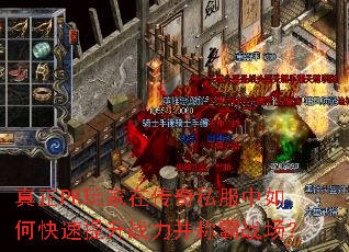 真正PK玩家在传奇私服中如何快速提升战力并称霸战场? 真正PK玩家在传奇私服中如何快速提升战力并称霸战场?
