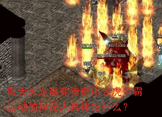 傲天火龙微变传奇中龙虎争霸活动的神秘人具体指什么? 傲天火龙微变传奇中龙虎争霸活动的神秘人具体指什么?