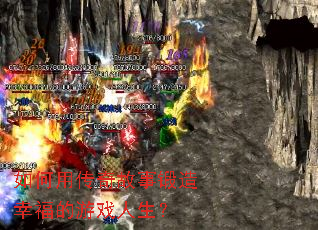 如何用传奇故事锻造幸福的游戏人生? 如何用传奇故事锻造幸福的游戏人生?