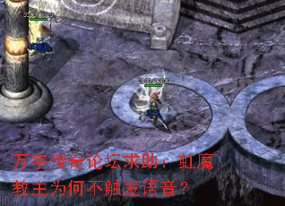 万宇传奇论坛求助:虹魔教主为何不触发语音? 万宇传奇论坛求助:虹魔教主为何不触发语音?