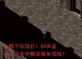 如何不花钱在1.85神龙合击版本中倒卖祷告戒指? 如何不花钱在1.85神龙合击版本中倒卖祷告戒指?