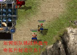 如何组队挑战热血传奇狐月秘境任务? 如何组队挑战热血传奇狐月秘境任务?