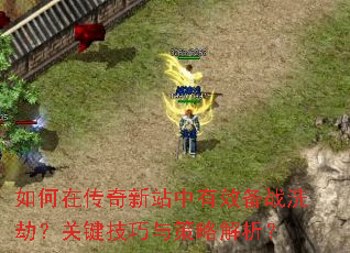 如何在传奇新站中有效备战洗劫?关键技巧与策略解析? 如何在传奇新站中有效备战洗劫?关键技巧与策略解析?