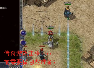 传奇游戏击杀boss前需要做哪些准备? 传奇游戏击杀boss前需要做哪些准备?
