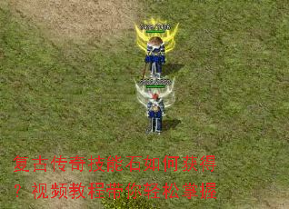 复古传奇技能石如何获得?视频教程带你轻松掌握 复古传奇技能石如何获得?视频教程带你轻松掌握