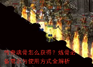 传奇魂骨怎么获得?炼骨必备常识与使用方式全解析 传奇魂骨怎么获得?炼骨必备常识与使用方式全解析