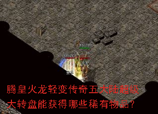 腾皇火龙轻变传奇五大陆超级大转盘能获得哪些稀有物品? 腾皇火龙轻变传奇五大陆超级大转盘能获得哪些稀有物品?