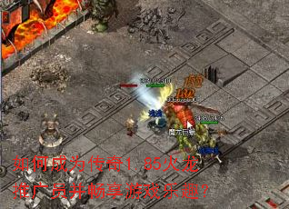 如何成为传奇1.85火龙推广员并畅享游戏乐趣? 如何成为传奇1.85火龙推广员并畅享游戏乐趣?