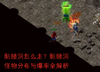 骷髅洞怎么走?骷髅洞怪物分布与爆率全解析 骷髅洞怎么走?骷髅洞怪物分布与爆率全解析