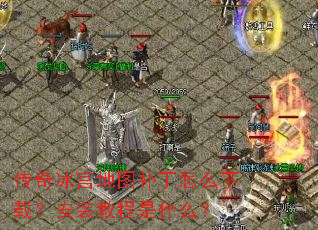 传奇冰宫地图补丁怎么下载?安装教程是什么? 传奇冰宫地图补丁怎么下载?安装教程是什么?