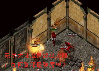 无尽大陆魔兽终极攻略:如何驯服最强魔兽? 无尽大陆魔兽终极攻略:如何驯服最强魔兽?