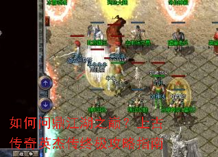 如何问鼎江湖之巅?上古传奇英杰传终极攻略指南 如何问鼎江湖之巅?上古传奇英杰传终极攻略指南