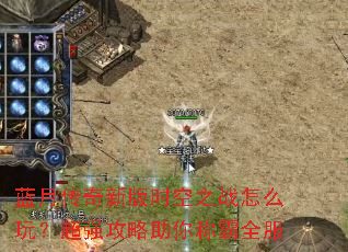 蓝月传奇新版时空之战怎么玩?超强攻略助你称霸全服 蓝月传奇新版时空之战怎么玩?超强攻略助你称霸全服