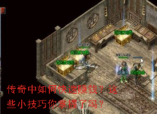 传奇中如何快速赚钱?这些小技巧你掌握了吗? 传奇中如何快速赚钱?这些小技巧你掌握了吗?