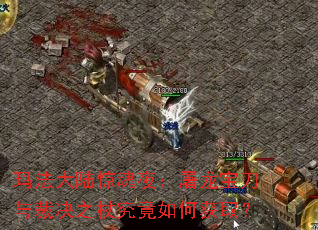 玛法大陆惊魂夜:屠龙宝刀与裁决之杖究竟如何获取? 玛法大陆惊魂夜:屠龙宝刀与裁决之杖究竟如何获取?