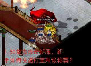 1.80复古传奇新服,新手如何快速打宝升级称霸? 1.80复古传奇新服,新手如何快速打宝升级称霸?