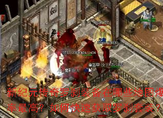 新纪元传奇罗刹装备在哪些地图爆率最高?如何快速获取罗刹套装? 新纪元传奇罗刹装备在哪些地图爆率最高?如何快速获取罗刹套装?