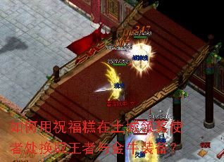 如何用祝福糕在土城领奖使者处换取王者与金牛装备? 如何用祝福糕在土城领奖使者处换取王者与金牛装备?