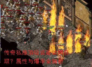 传奇私服顶级装备如何获取?属性与爆率全解析 传奇私服顶级装备如何获取?属性与爆率全解析
