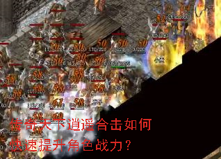 传奇天下逍遥合击如何快速提升角色战力? 传奇天下逍遥合击如何快速提升角色战力?