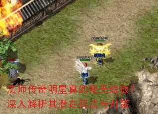 法师传奇明星真的毫无短板?深入解析其潜在弱点与对策 法师传奇明星真的毫无短板?深入解析其潜在弱点与对策