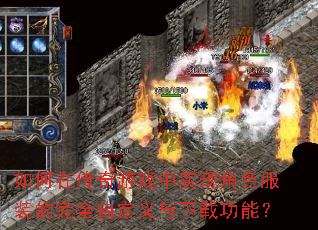 如何在传奇游戏中实现角色服装的完全自定义与下载功能? 如何在传奇游戏中实现角色服装的完全自定义与下载功能?