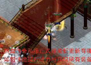 热血传奇私服正式服最新更新有哪些?如何快速提升战力与获取稀有装备? 热血传奇私服正式服最新更新有哪些?如何快速提升战力与获取稀有装备?