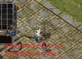 传奇私服网站大全办公桌:如何快速提升角色等级? 传奇私服网站大全办公桌:如何快速提升角色等级?