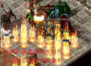 如何在热血燃烧大时代中成就你的传奇霸业? 如何在热血燃烧大时代中成就你的传奇霸业?