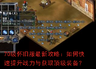 70级怀旧服最新攻略:如何快速提升战力与获取顶级装备? 70级怀旧服最新攻略:如何快速提升战力与获取顶级装备?