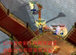 幻神传奇新手如何快速提升战力与获取稀有装备? 幻神传奇新手如何快速提升战力与获取稀有装备?