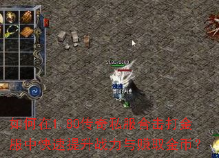 如何在1.80传奇私服合击打金服中快速提升战力与赚取金币? 如何在1.80传奇私服合击打金服中快速提升战力与赚取金币?