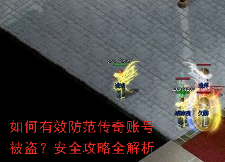 如何有效防范传奇账号被盗?安全攻略全解析 如何有效防范传奇账号被盗?安全攻略全解析