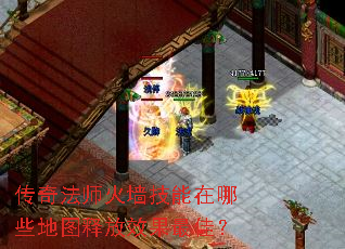 传奇法师火墙技能在哪些地图释放效果最佳? 传奇法师火墙技能在哪些地图释放效果最佳?