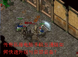 传奇私服电脑手机互通版如何快速升级与获取装备? 传奇私服电脑手机互通版如何快速升级与获取装备?