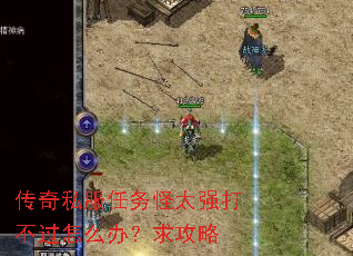 传奇私服任务怪太强打不过怎么办?求攻略 传奇私服任务怪太强打不过怎么办?求攻略