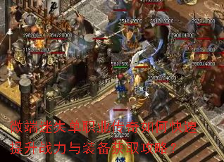 微端迷失单职业传奇如何快速提升战力与装备获取攻略? 微端迷失单职业传奇如何快速提升战力与装备获取攻略?