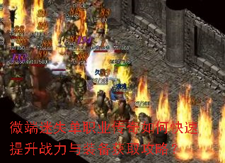 微端迷失单职业传奇如何快速提升战力与装备获取攻略? 微端迷失单职业传奇如何快速提升战力与装备获取攻略?